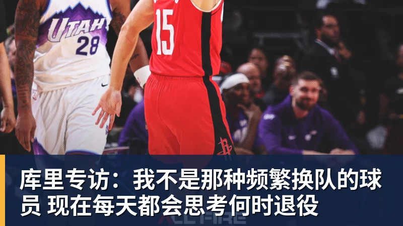 完美体育网址库里专访：我不是那种频繁换队的球员 现在每天都会思考何时退役